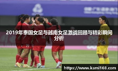 2019年泰国女足与越南女足激战回顾与精彩瞬间分析